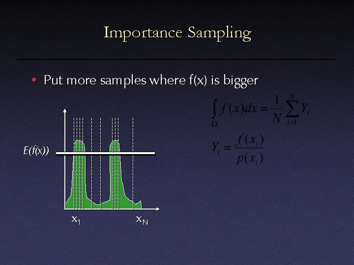 Importance Sampling • Put more samples where f(x) is bigger E(f(x)) x 1 x.