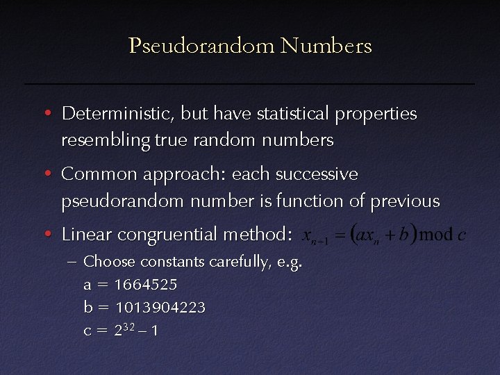 Pseudorandom Numbers • Deterministic, but have statistical properties resembling true random numbers • Common