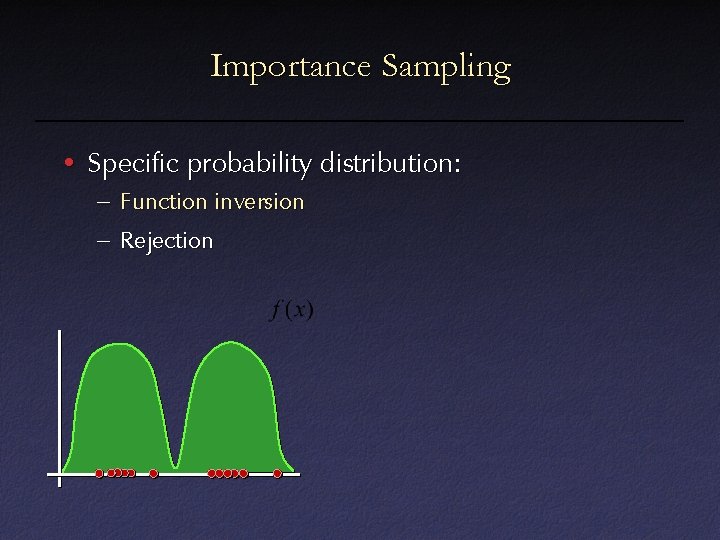 Importance Sampling • Specific probability distribution: – Function inversion – Rejection Importance Sampling • Specific probability distribution: – Function inversion – Rejection