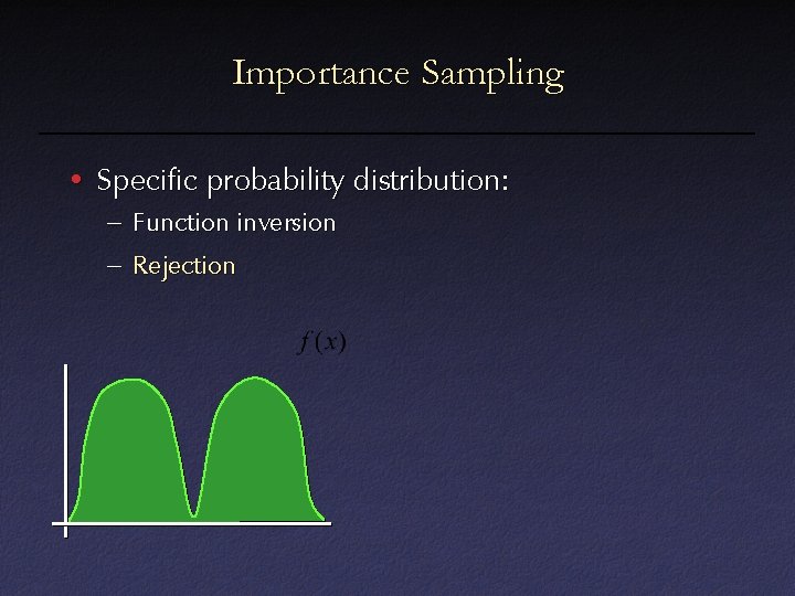 Importance Sampling • Specific probability distribution: – Function inversion – Rejection 