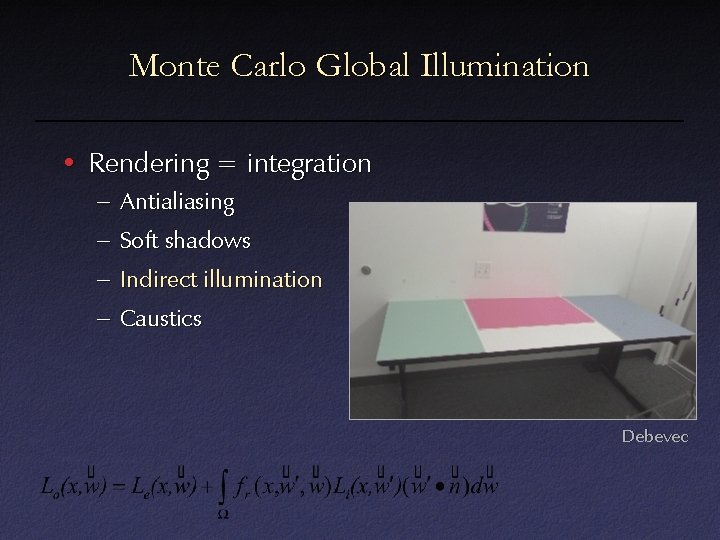 Monte Carlo Global Illumination • Rendering = integration – Antialiasing – Soft shadows –