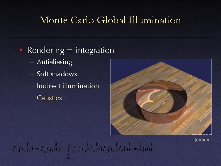 Monte Carlo Global Illumination • Rendering = integration – Antialiasing – Soft shadows –