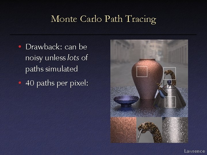 Monte Carlo Path Tracing • Drawback: can be noisy unless lots of paths simulated