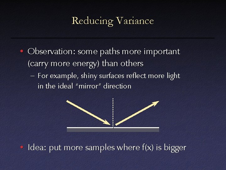 Reducing Variance • Observation: some paths more important (carry more energy) than others –