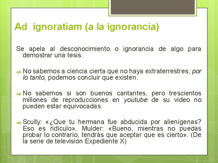 Ad ignoratiam (a la ignorancia) Se apela al desconocimiento o ignorancia de algo para