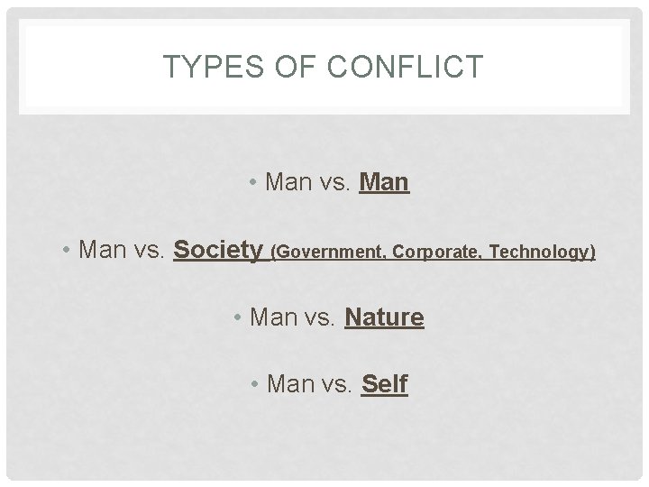 TYPES OF CONFLICT • Man vs. Man • Man vs. Society (Government, Corporate, Technology)