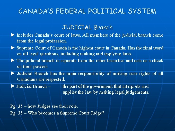 CANADA’S FEDERAL POLITICAL SYSTEM JUDICIAL Branch ► Includes Canada’s court of laws. All members