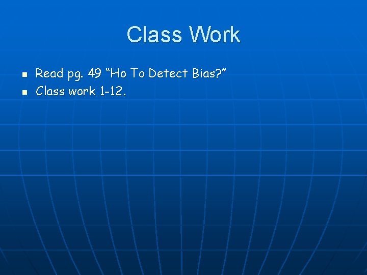 Class Work n n Read pg. 49 “Ho To Detect Bias? ” Class work