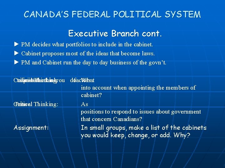 CANADA’S FEDERAL POLITICAL SYSTEM Executive Branch cont. ► PM decides what portfolios to include