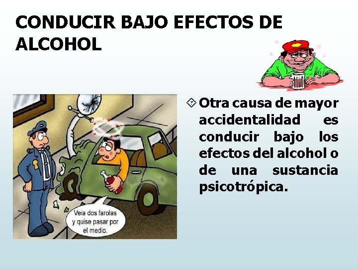 CONDUCIR BAJO EFECTOS DE ALCOHOL Otra causa de mayor accidentalidad es conducir bajo los