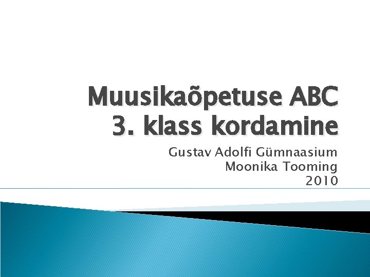 Muusikaõpetuse ABC 3. klass kordamine Gustav Adolfi Gümnaasium Moonika Tooming 2010 