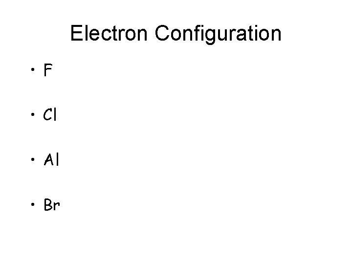 Electron Configuration • F • Cl • Al • Br 