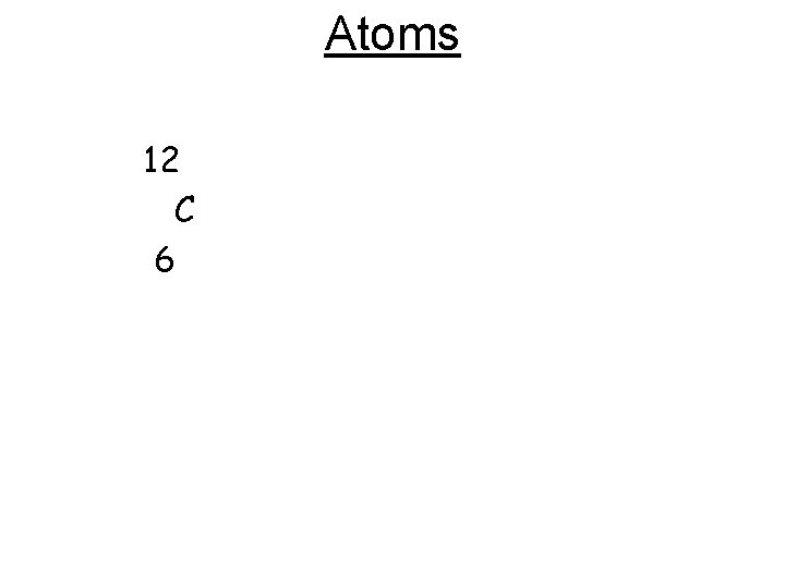 Atoms 12 C 6 