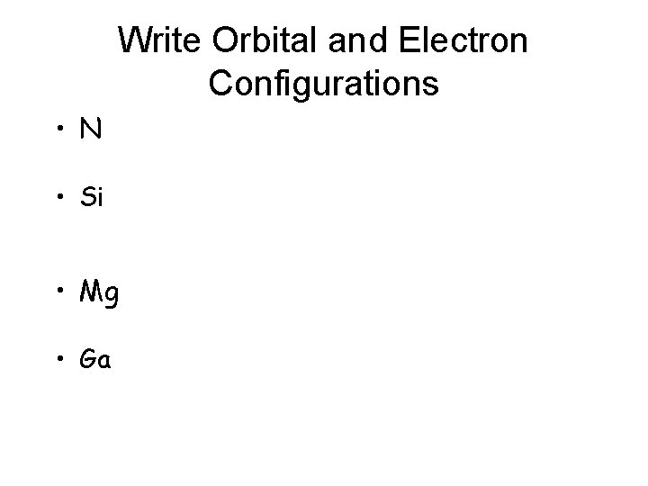 Write Orbital and Electron Configurations • N • Si • Mg • Ga 