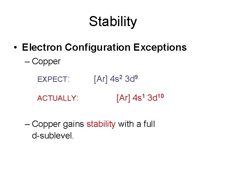 Stability • Electron Configuration Exceptions – Copper EXPECT: ACTUALLY: [Ar] 4 s 2 3