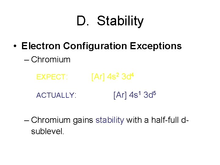 D. Stability • Electron Configuration Exceptions – Chromium EXPECT: ACTUALLY: [Ar] 4 s 2
