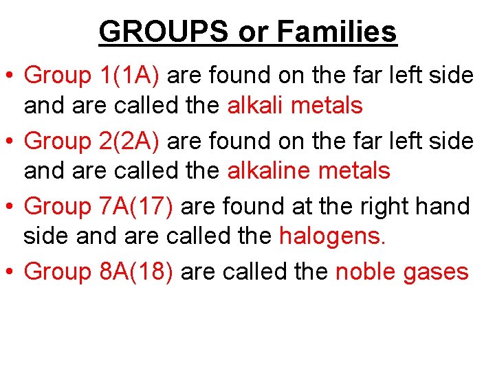 GROUPS or Families • Group 1(1 A) are found on the far left side