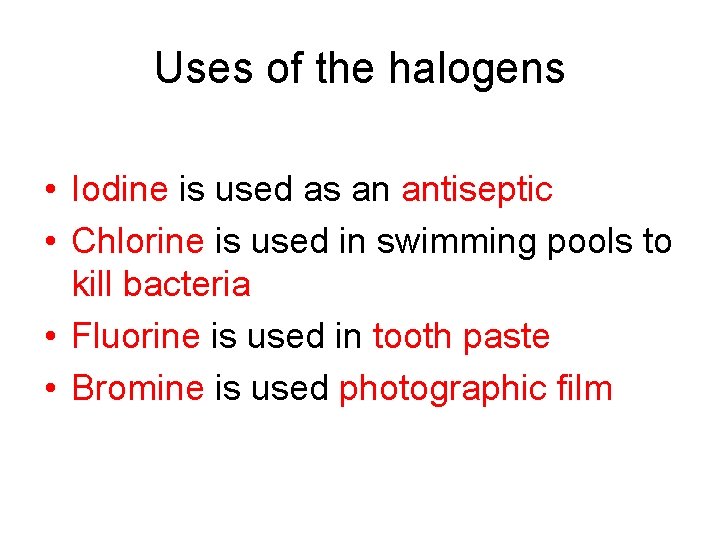 Uses of the halogens • Iodine is used as an antiseptic • Chlorine is