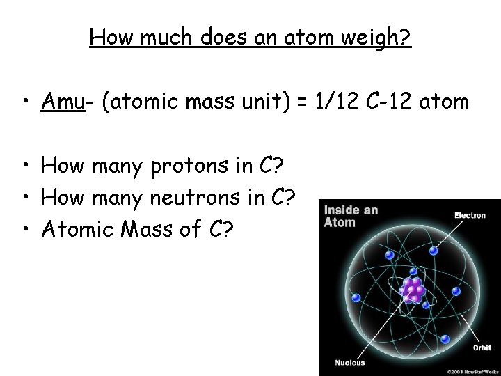 How much does an atom weigh? • Amu- (atomic mass unit) = 1/12 C-12