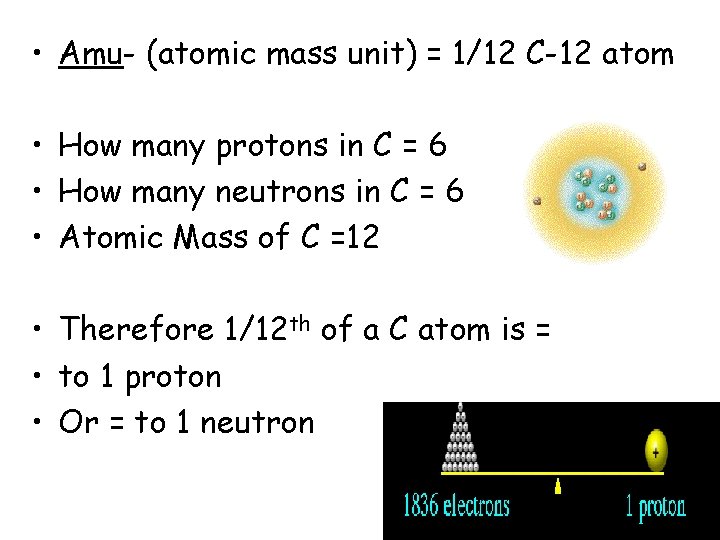  • Amu- (atomic mass unit) = 1/12 C-12 atom • How many protons