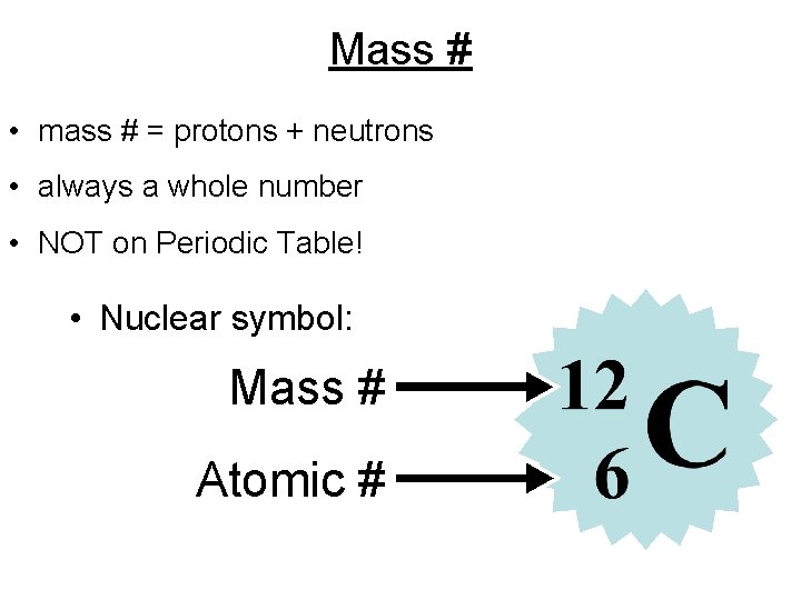 Mass # • mass # = protons + neutrons • always a whole number