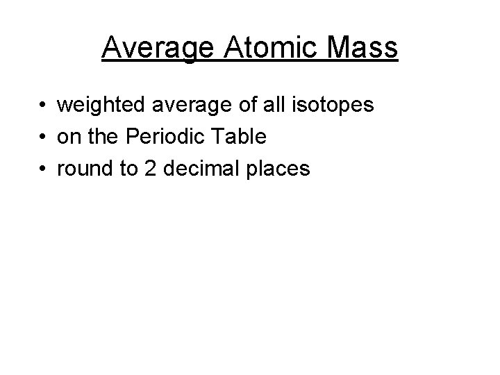 Average Atomic Mass • weighted average of all isotopes • on the Periodic Table