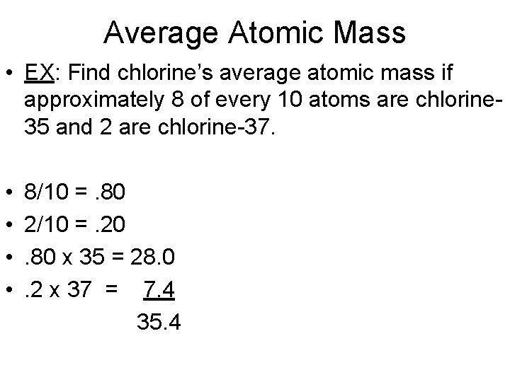 Average Atomic Mass • EX: Find chlorine’s average atomic mass if approximately 8 of