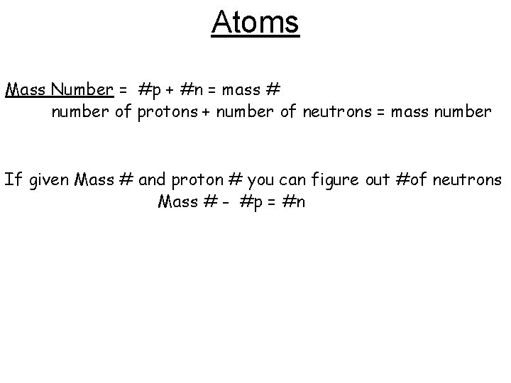 Atoms Mass Number = #p + #n = mass # number of protons +