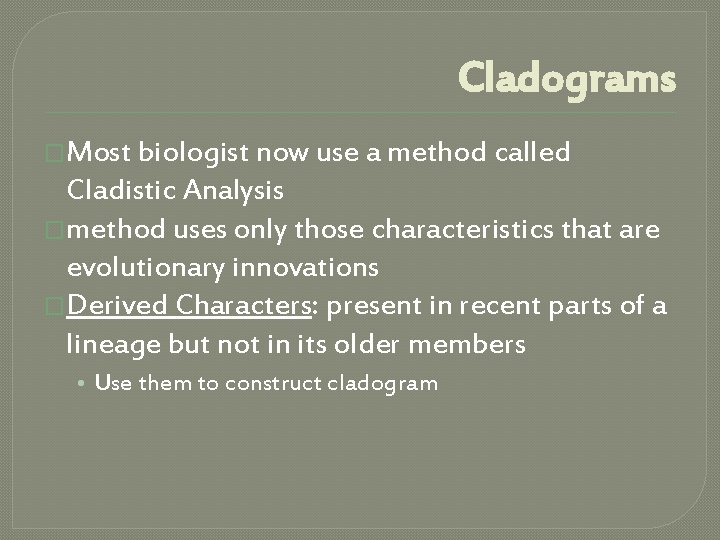 Cladograms �Most biologist now use a method called Cladistic Analysis �method uses only those