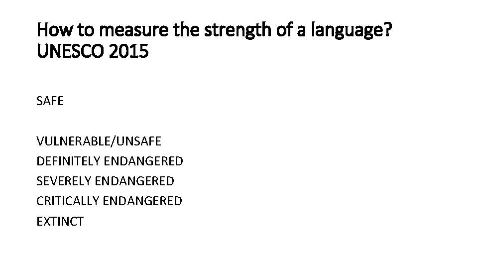 How to measure the strength of a language? UNESCO 2015 SAFE VULNERABLE/UNSAFE DEFINITELY ENDANGERED