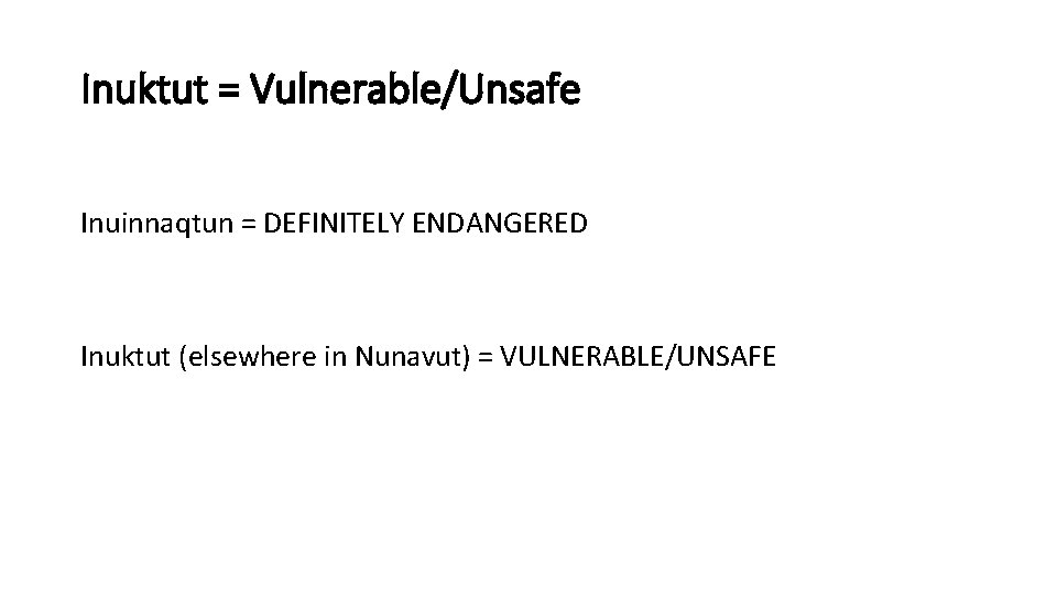 Inuktut = Vulnerable/Unsafe Inuinnaqtun = DEFINITELY ENDANGERED Inuktut (elsewhere in Nunavut) = VULNERABLE/UNSAFE 