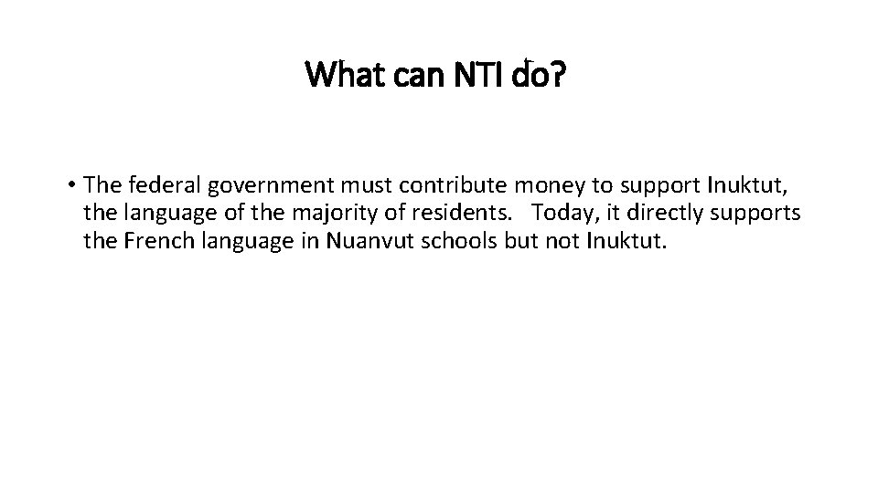 What can NTI do? • The federal government must contribute money to support Inuktut,