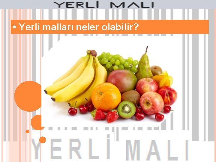  • Yerli malları neler olabilir? 