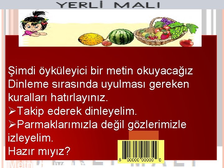 Şimdi öyküleyici bir metin okuyacağız Dinleme sırasında uyulması gereken kuralları hatırlayınız. ØTakip ederek dinleyelim.