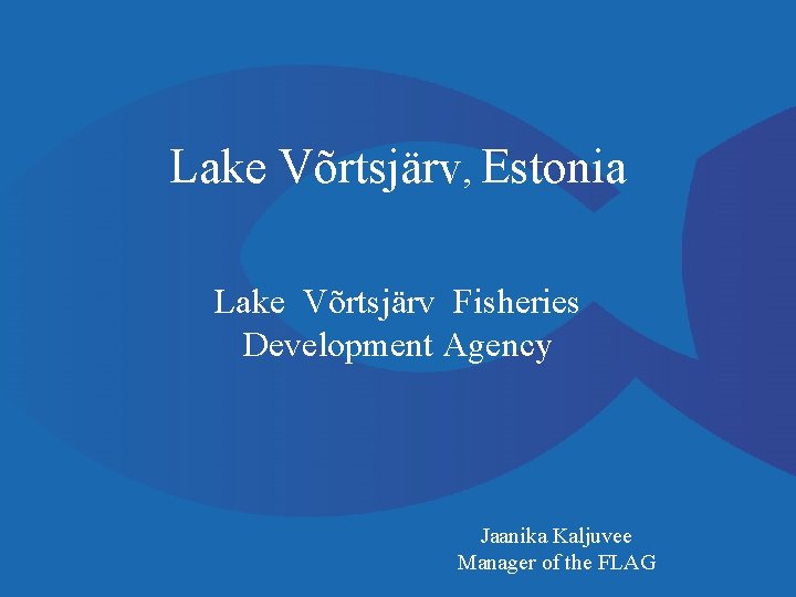 Lake Võrtsjärv, Estonia Lake Võrtsjärv Fisheries Development Agency Jaanika Kaljuvee Manager of the FLAG Lake Võrtsjärv, Estonia Lake Võrtsjärv Fisheries Development Agency Jaanika Kaljuvee Manager of the FLAG