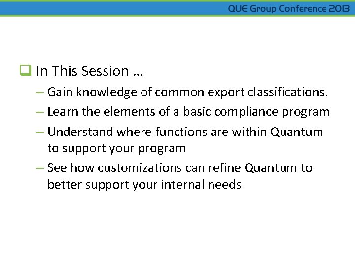 q In This Session … – Gain knowledge of common export classifications. – Learn