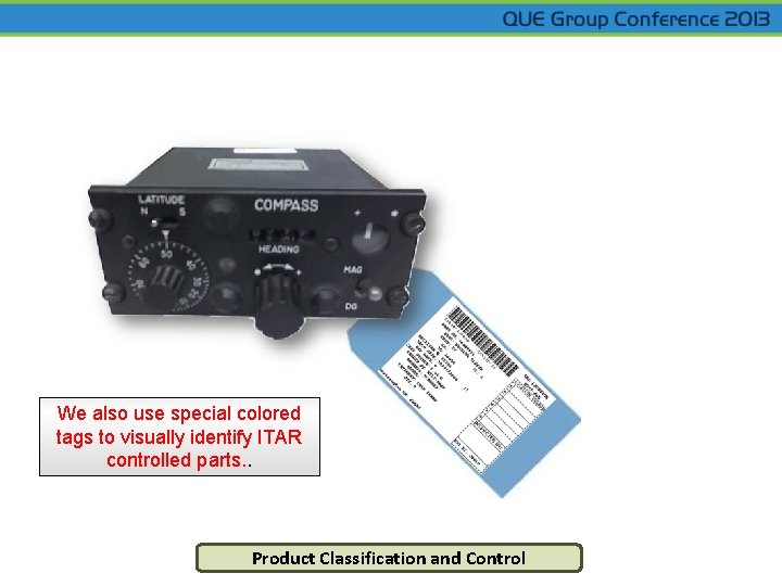 We also use special colored tags to visually identify ITAR controlled parts. . Product