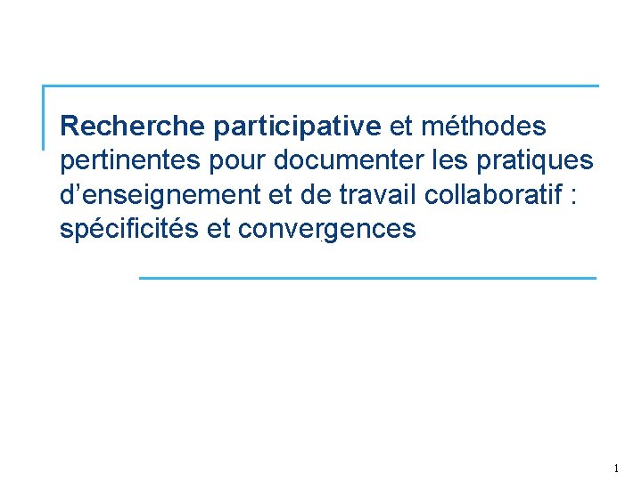 Recherche participative et méthodes pertinentes pour documenter les pratiques d’enseignement et de travail collaboratif