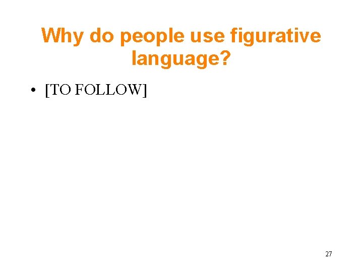 Why do people use figurative language? • [TO FOLLOW] 27 