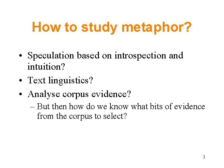 How to study metaphor? • Speculation based on introspection and intuition? • Text linguistics? How to study metaphor? • Speculation based on introspection and intuition? • Text linguistics?