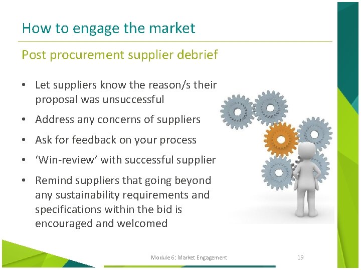 How to engage the market Post procurement supplier debrief • Let suppliers know the