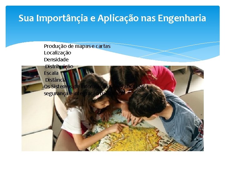 Sua Importânçia e Aplicação nas Engenharia Produção de mapas e cartas Localização Densidade Distribuição