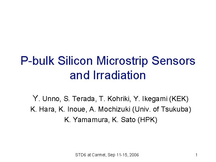 P-bulk Silicon Microstrip Sensors and Irradiation Y. Unno, S. Terada, T. Kohriki, Y. Ikegami