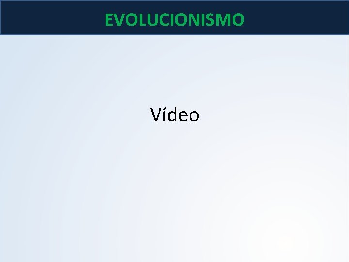 EVOLUCIONISMO Vídeo EVOLUCIONISMO Vídeo
