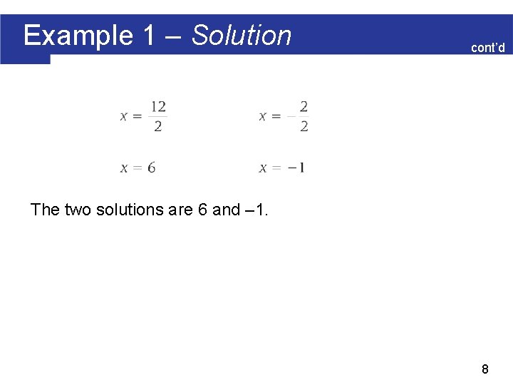 Example 1 – Solution cont’d The two solutions are 6 and – 1. 8