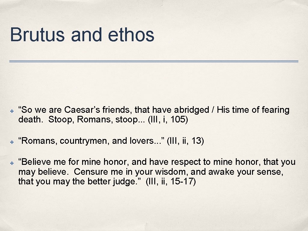 Brutus and ethos ✤ ✤ ✤ “So we are Caesar’s friends, that have abridged