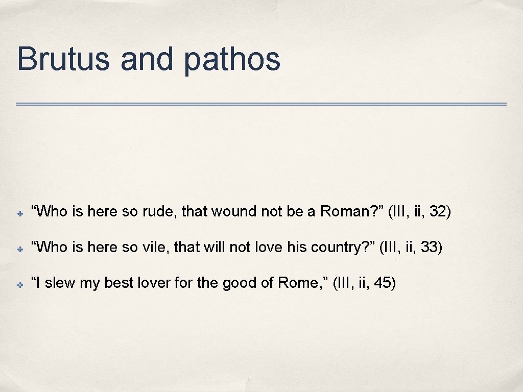 Brutus and pathos ✤ “Who is here so rude, that wound not be a