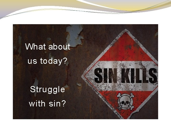 What about us today? Struggle with sin? 