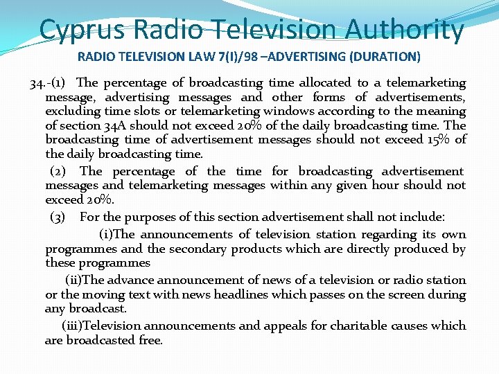 Cyprus Radio Television Authority RADIO TELEVISION LAW 7(I)/98 –ADVERTISING (DURATION) 34. -(1) The percentage