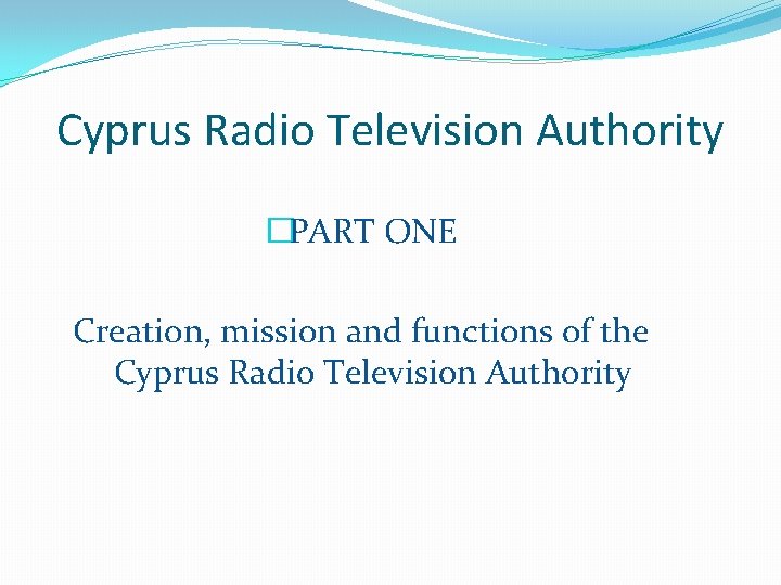 Cyprus Radio Television Authority �PART ONE Creation, mission and functions of the Cyprus Radio Cyprus Radio Television Authority �PART ONE Creation, mission and functions of the Cyprus Radio